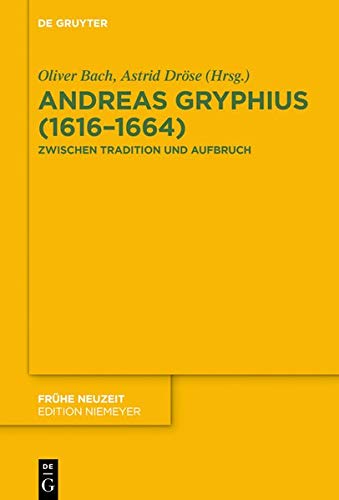 Andreas Gryphius (1616–1664): Zwischen Tradition und Aufbruch (Frühe Neuzeit, Band 231)