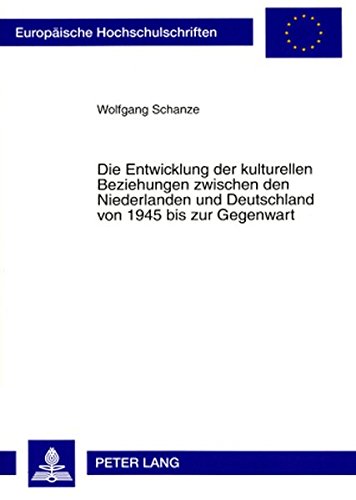 Die Entwicklung der kulturellen Beziehungen zwischen den Niederlanden und Deutschland von 1945 bis zur Gegenwart (Europäische Hochschulschriften - Reihe III)