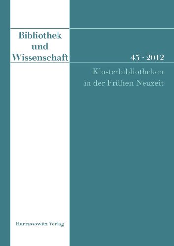 Bibliothek und Wissenschaft 45 (2012): Klosterbibliotheken in der Frühen Neuzeit Süddeutschland, Österreich, Schweiz Akten der Tagung des ... 30. April 2011. Herausgegeben von Ernst Tremp