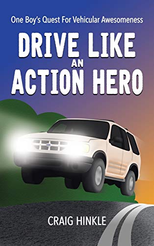 Drive Like an Action Hero: One Boy's Quest for Vehicular Awesomeness