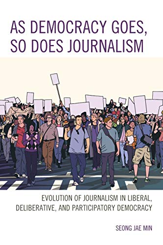 As Democracy Goes, So Does Journalism: Evolution of Journalism in Liberal, Deliberative, and Participatory Democracy