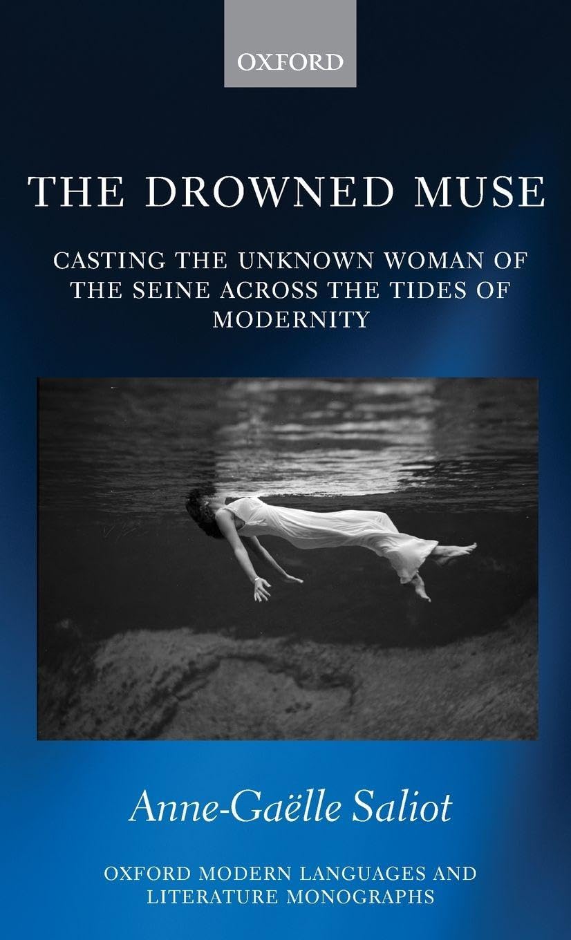 DROWNED MUSE OMLLM C: Casting the Unknown Woman Across the Tides of Modernity (Oxford Modern Languages & Literature Monographs)