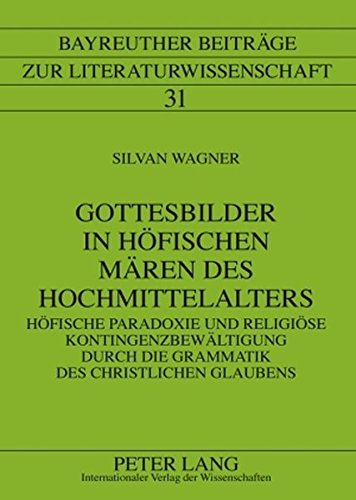 Gottesbilder in höfischen Mären des Hochmittelalters: Höfische Paradoxie und religiöse Kontingenzbewältigung durch die Grammatik des christlichen ... Beiträge zur Literaturwissenschaft)