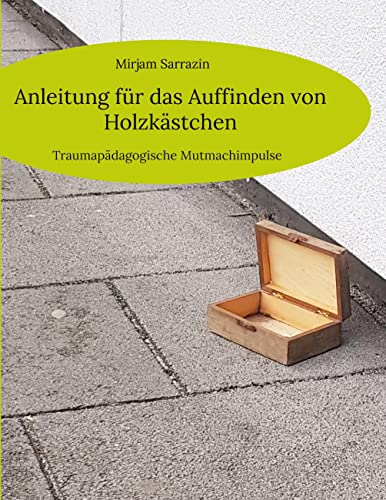 Anleitung für das Auffinden von Holzkästchen: Traumapädagogische Mutmachimpulse