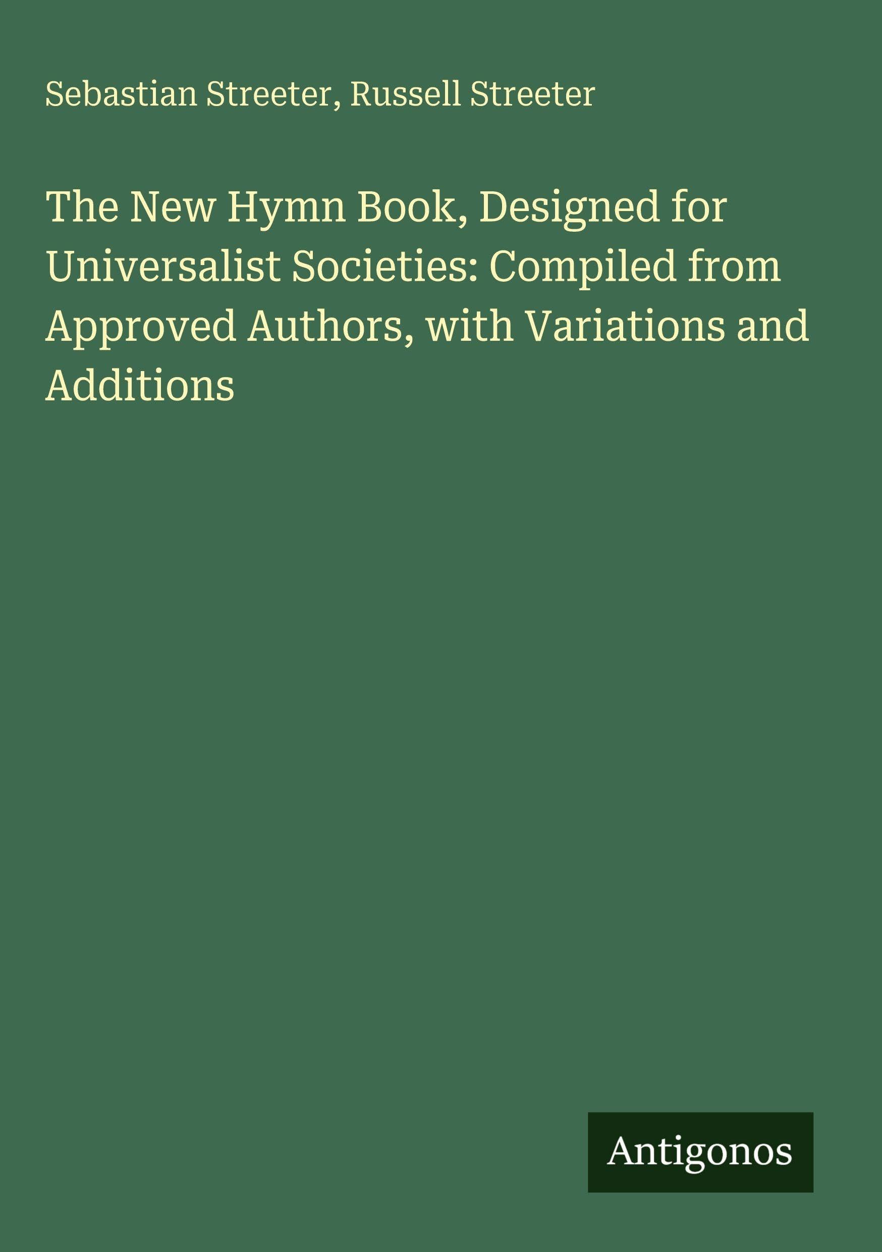 The New Hymn Book, Designed for Universalist Societies: Compiled from Approved Authors, with Variations and Additions