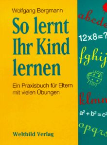 So lernt Ihr Kind lernen. Ein Praxisbuch für Eltern mit vielen Übungen