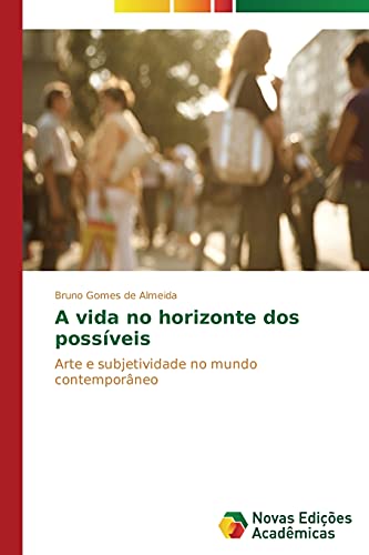 A vida no horizonte dos possíveis: Arte e subjetividade no mundo contemporâneo