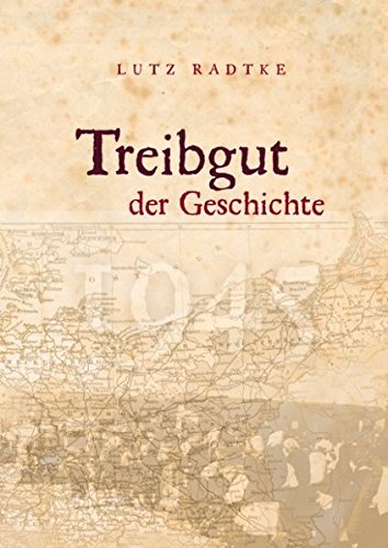 Treibgut der Geschichte: Mehr als ein Erlebnisbericht: Geschichte