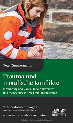 Trauma und moralische Konflikte: Einführung und Manual für die präventive und therapeutische Arbeit mit Einsatzkräften