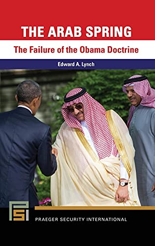 The Arab Spring: The Failure of the Obama Doctrine (Praeger Security International)
