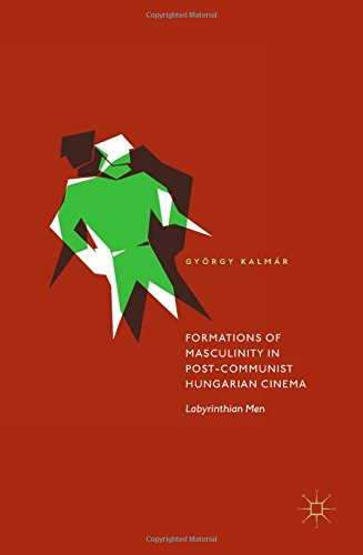 Formations of Masculinity in Post-Communist Hungarian Cinema: Labyrinthian Men