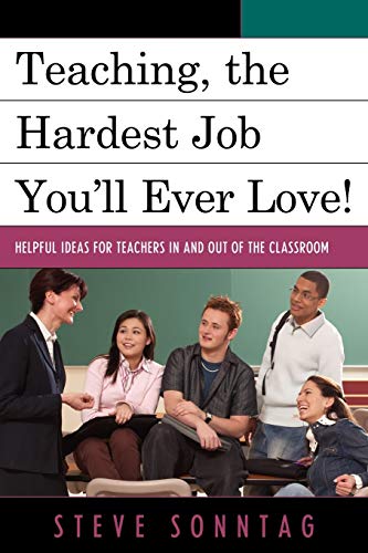 Teaching, the Hardest Job You'll Ever Love: Helpful Ideas for Teachers In and Out of the Classroom