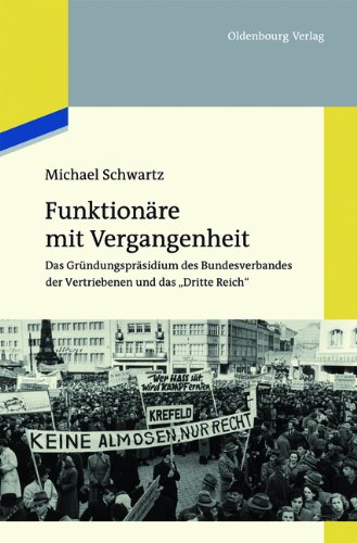 Funktionäre mit Vergangenheit: Das Gründungspräsidium des Bundesverbandes der Vertriebenen und das "Dritte Reich"