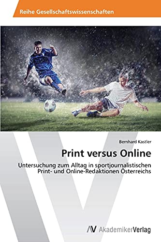 Print versus Online: Untersuchung zum Alltag in sportjournalistischen Print- und Online-Redaktionen Österreichs