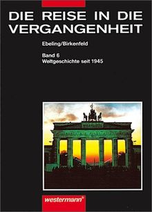 Die Reise in die Vergangenheit. Ausgabe für Brandenburg, Mecklenburg-Vorpommern, Sachsen, Sachsen-Anhalt, Thüringen: Die Reise in die Vergangenheit, ... Thüringen, Bd.6, Weltgeschichte seit 1945