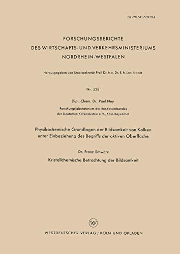 Physikochemische Grundlagen der Bildsamkeit von Kalken unter Einbeziehung des Begriffs der aktiven Oberfläche: Kristallchemische Betrachtung der ... Nordrhein-Westfalen, 528, Band 528)