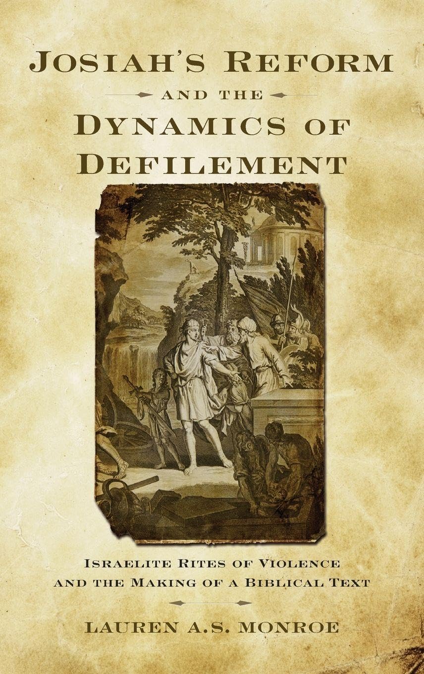 Josiah's Reform and the Dynamics of Defilement: Israelite Rites of Violence and the Making of a Biblical Text