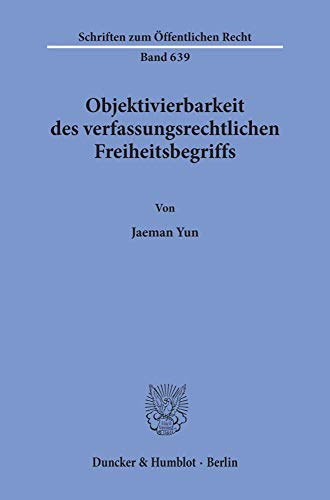 Objektivierbarkeit des verfassungsrechtlichen Freiheitsbegriffs.: Dissertationsschrift (Schriften zum Öffentlichen Recht)
