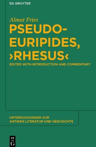 Pseudo-Euripides, Rhesus: Edited with Introduction and Commentary (Untersuchungen zur antiken Literatur und Geschichte, Band 114)