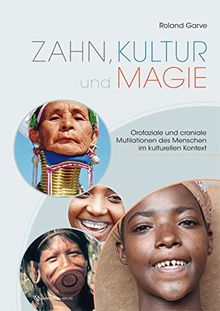 Zahn, Kultur und Magie: Orofaziale und kraniale Mutilationen des Menschen im kulturellen Kontext