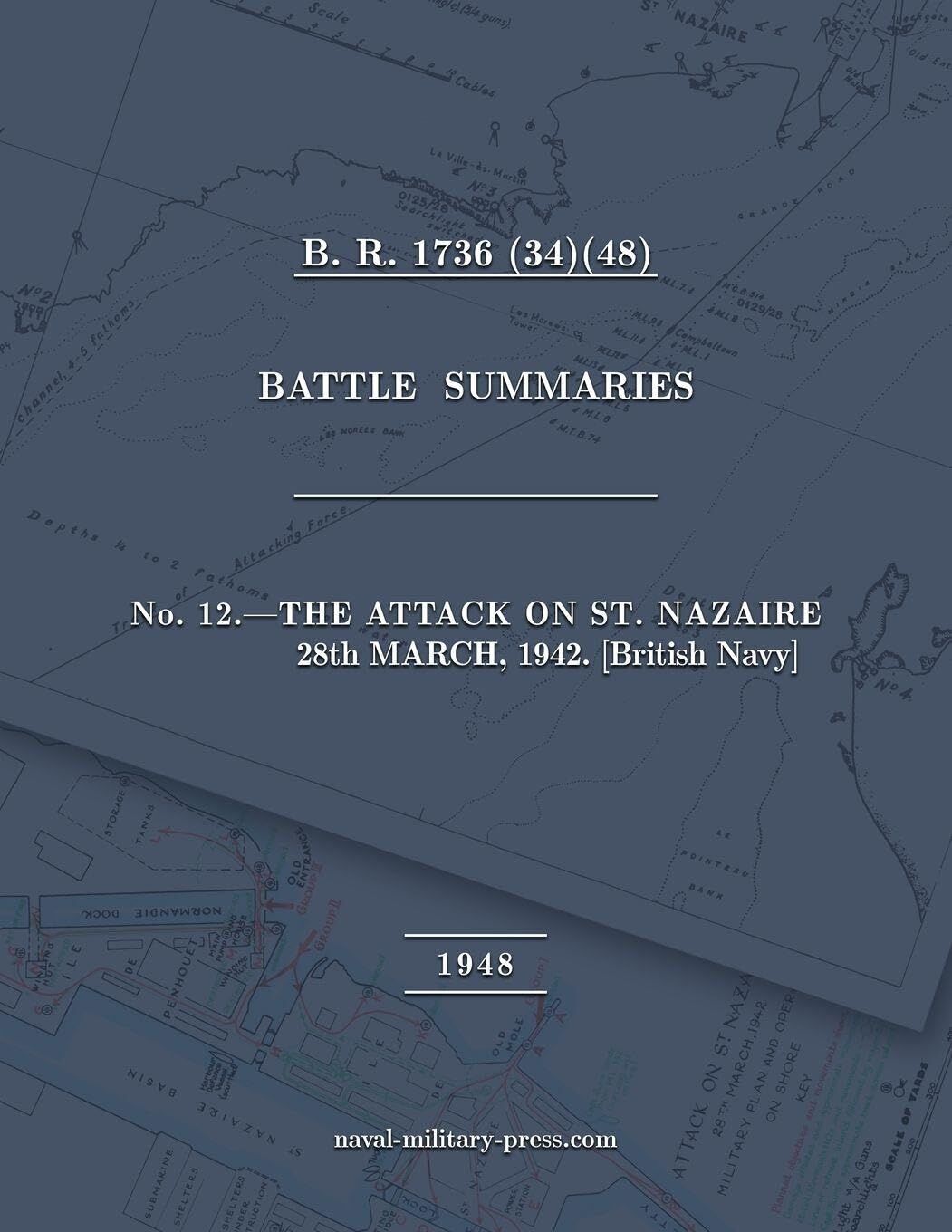 NAVAL STAFF HISTORY SECOND WORLD WAR BATTLE SUMMARIES No. 12 The Attack on St. Nazaire 28th March, 1942 [British Navy]