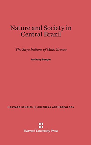 Nature and Society in Central Brazil: The Suya Indians of Mato Grosso (Harvard Studies in Cultural Anthropology, Band 4)