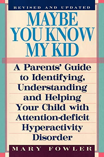 Maybe You Know My Kid: A Parent's Guide to Helping Your Child with Attention-Deficit Hyperactivity Disorder: A Parent's Guide to Identifying, ... with Attention Deficit Hyperactivity Disorder