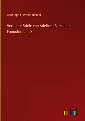 Vertraute Briefe von Adelheid B. an ihre Freundin Julie S.