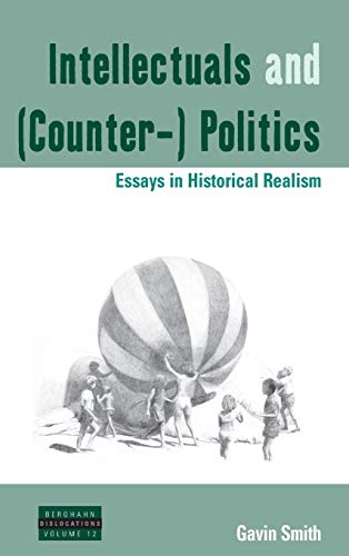 Intellectuals and (Counter-) Politics: Essays in Historical Realism (Dislocations, Band 12)