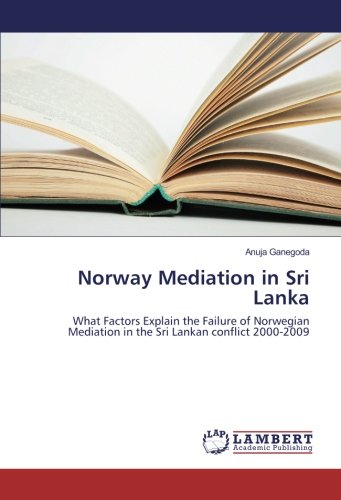 Norway Mediation in Sri Lanka: What Factors Explain the Failure of Norwegian Mediation in the Sri Lankan conflict 2000-2009