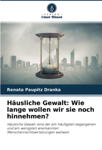 Häusliche Gewalt: Wie lange wollen wir sie noch hinnehmen?: Häusliche Gewalt: eine der am häufigsten begangenen und am wenigsten anerkannten Menschenrechtsverletzungen weltweit.
