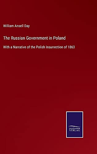 The Russian Government in Poland: With a Narrative of the Polish Insurrection of 1863