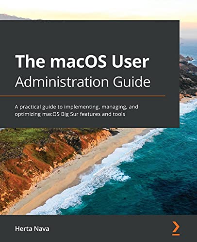 Herta Nava The MacOS User Administration Guide, A Practical Guide To Implementing, Managing, And Optimizing MacOS Big Sur Features And Tools