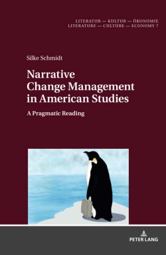 Narrative Change Management in American Studies: A Pragmatic Reading (Literatur – Kultur – Ökonomie / Literature – Culture – Economy, Band 7)