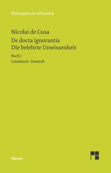 Die belehrte Unwissenheit (De docta ignorantia): Schriften in deutscher Übersetzung 15/A. Die belehrte Unwissenheit 1: Lateinisch - deutsch: Heft 15a: Buch 1