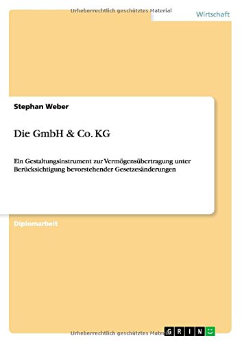 Die GmbH & Co. KG: Ein Gestaltungsinstrument zur Vermögensübertragung unter Berücksichtigung bevorstehender Gesetzesänderungen