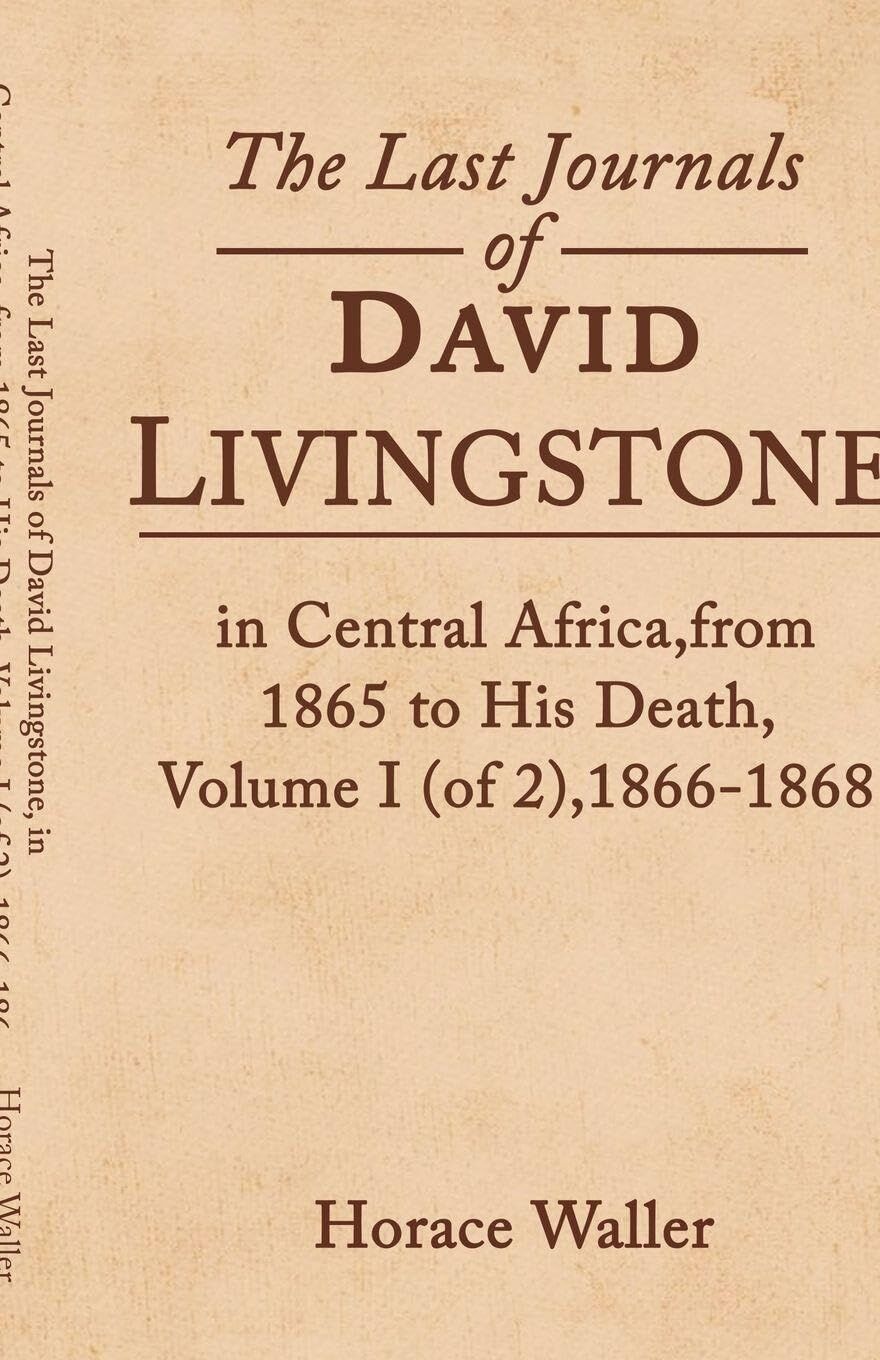 The Last Journals of David Livingstone, in Central Africa, from 1865 to His Death, Volume I (of 2), 1866-1868