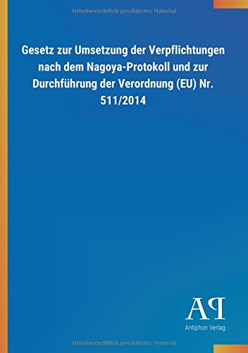 Gesetz zur Umsetzung der Verpflichtungen nach dem Nagoya-Protokoll und zur Durchführung der Verordnung (EU) Nr. 511/2014