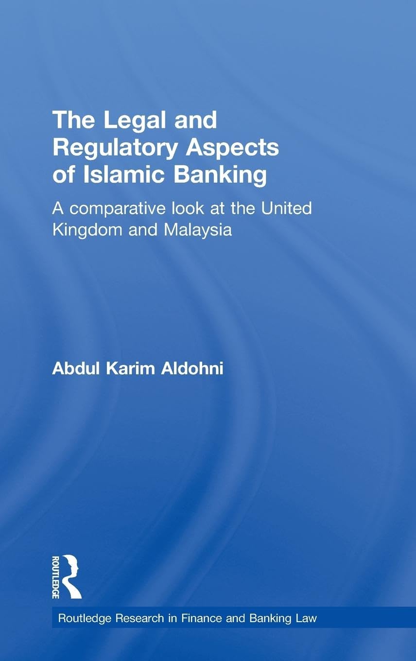 The Legal and Regulatory Aspects of Islamic Banking: A Comparative Look at the United Kingdom and Malaysia (Routledge Research in Finance and Banking Law)