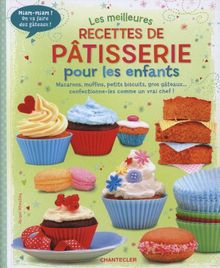 Les meilleures recettes de pâtisserie pour les enfants : macarons, muffins, petits biscuits, gros gâteaux... : confectionne-les comme un vrai chef !