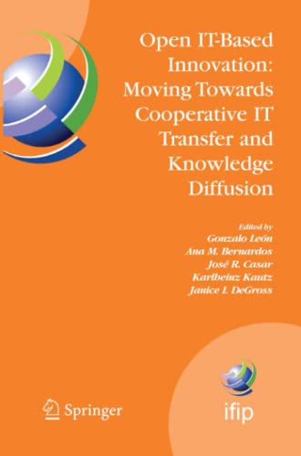 Open IT-Based Innovation: Moving Towards Cooperative IT Transfer and Knowledge Diffusion: IFIP TC 8 WG 8.6 International Working Conference, October ... and Communication Technology, Band 287)