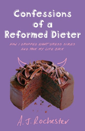 Confessions of a Reformed Dieter: How I Dropped Eight Dress Sizes and Took My Life Back