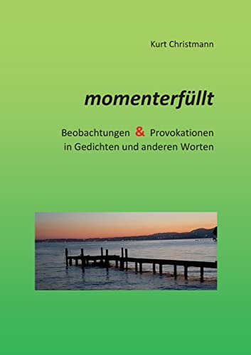 momenterfüllt: Beobachtungen & Provokationen in Gedichten und anderen Worten