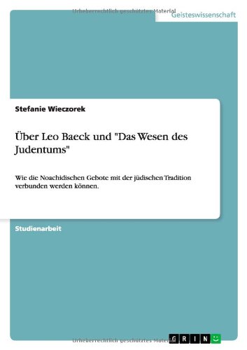 Über Leo Baeck und Das Wesen des Judentums: Wie die Noachidischen Gebote mit der jüdischen Tradition verbunden werden können