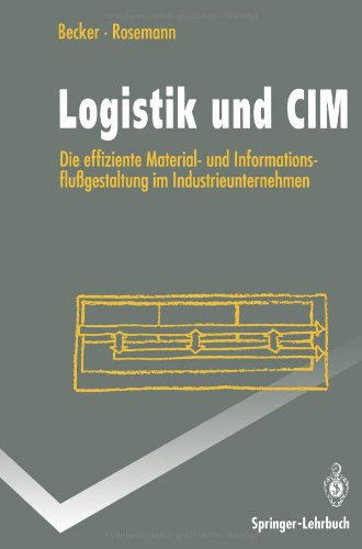 Logistik und Cim: Die Effiziente Material- Und Informationsflußgestaltung Im Industrieunternehmen (Springer-Lehrbuch)