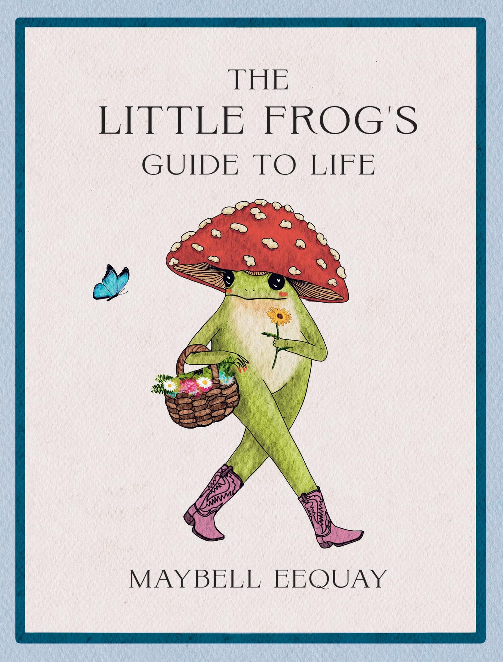 The Little Frog's Guide to Life: Love, Advice and Inspiration for Every Dayfrom the Internet's Beloved Mushroom Frog