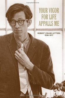 Your Vigor for Life Appalls Me: Robert Crumb Letters 1958-1977