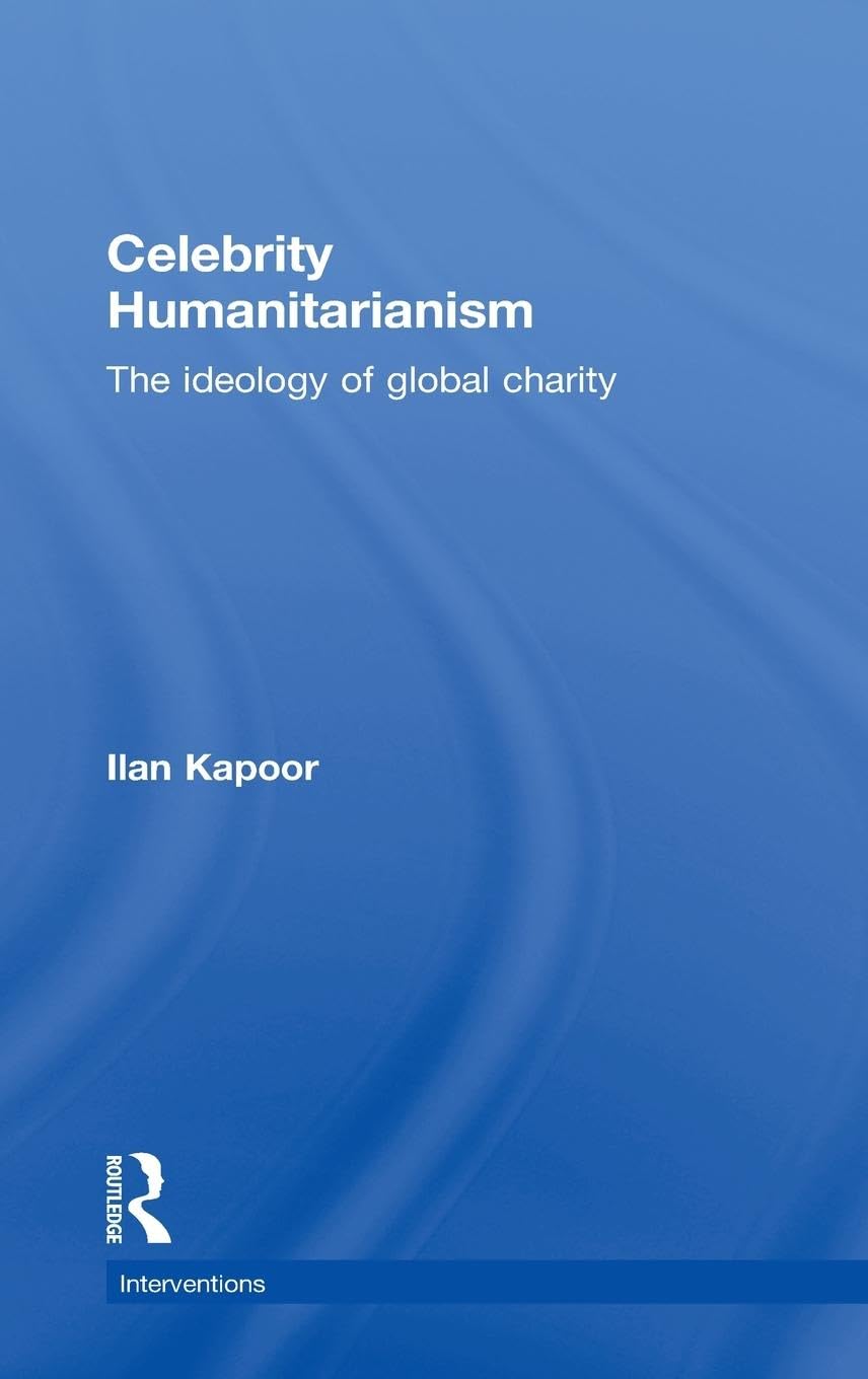 Celebrity Humanitarianism: The Ideology of Global Charity (Interventions)