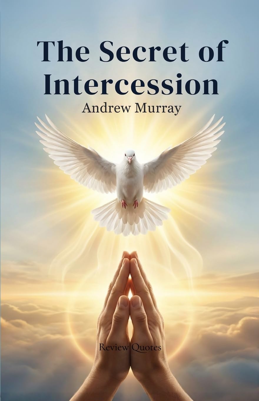 The Secret of Intercession - Andrew Murray in Modern English: The Complete Classic on Prayer Updated for Today (Andrew Murray For Today, Band 3)