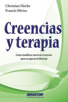 Creencias y terapia: Cómo modificar nuestras creencias para recuperar la libertad